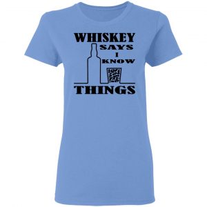 whiskey says i know things x3 t shirts hoodies long sleeve 5