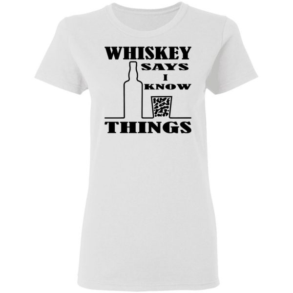 whiskey says i know things x3 t shirts hoodies long sleeve 6