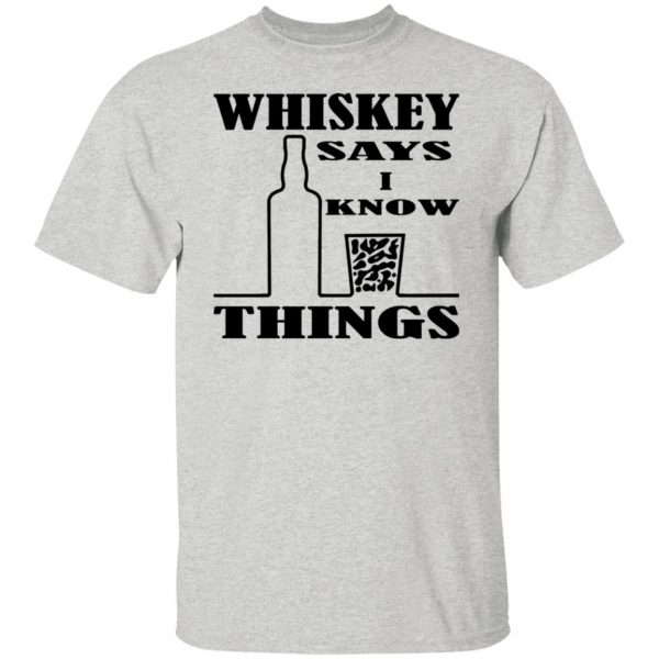 whiskey says i know things x3 t shirts hoodies long sleeve 9