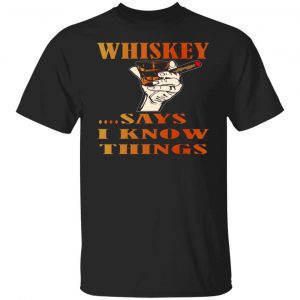 whiskey says i know things x3 v2 t shirts long sleeve hoodies 11