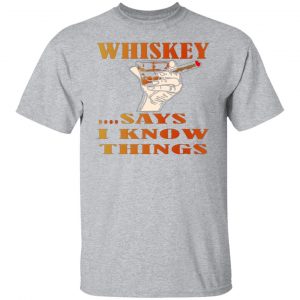 whiskey says i know things x3 v2 t shirts long sleeve hoodies 13