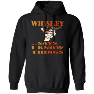 whiskey says i know things x3 v2 t shirts long sleeve hoodies 3