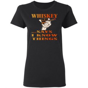 whiskey says i know things x3 v2 t shirts long sleeve hoodies 8