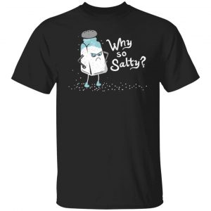 why so salty t shirts long sleeve hoodies 12