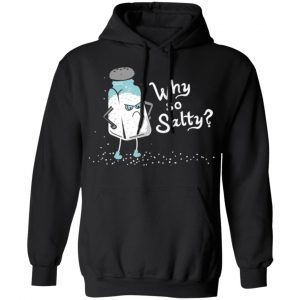 why so salty t shirts long sleeve hoodies 2