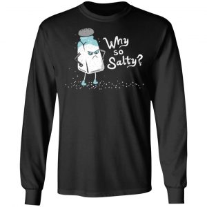 why so salty t shirts long sleeve hoodies 4