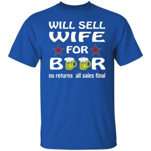 will sell wife for beer v2 t shirts long sleeve hoodies 7