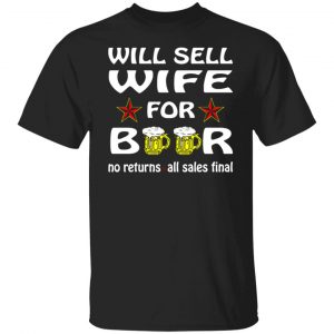 Will Sell Wife For Beer V2 T-Shirts, Long Sleeve, Hoodies