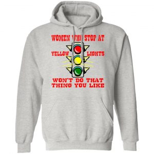 women who stop at yellow lights wont do that t shirts hoodies long sleeve 11