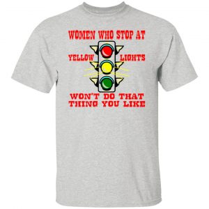 women who stop at yellow lights wont do that t shirts hoodies long sleeve 6