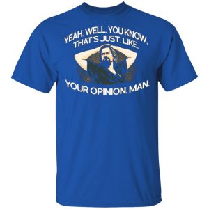 yeah well you know thats just like your opinion man the dude t shirts long sleeve hoodies 11