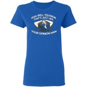yeah well you know thats just like your opinion man the dude t shirts long sleeve hoodies 5