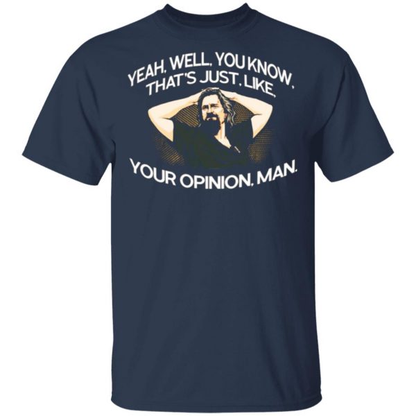 yeah well you know thats just like your opinion man the dude t shirts long sleeve hoodies 7