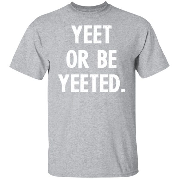 yeet or be yeeted t shirts long sleeve hoodies 13