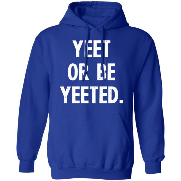 yeet or be yeeted t shirts long sleeve hoodies