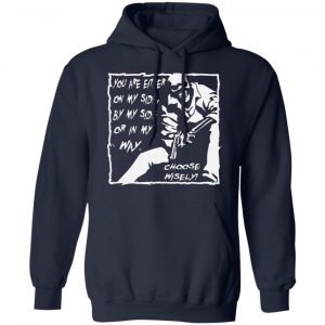 you are either on my side by my side or in my way t shirts long sleeve hoodies 2