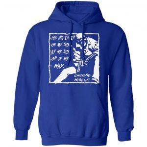 you are either on my side by my side or in my way t shirts long sleeve hoodies