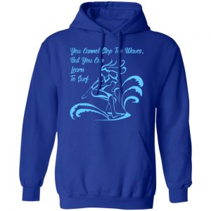 you cannot stop the waves but you can learn to sur t shirts long sleeve hoodies 10
