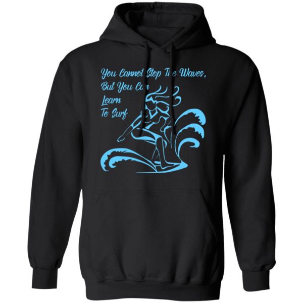 you cannot stop the waves but you can learn to sur t shirts long sleeve hoodies 11