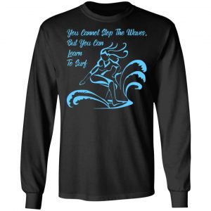 you cannot stop the waves but you can learn to sur t shirts long sleeve hoodies 13