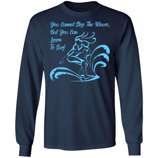 you cannot stop the waves but you can learn to sur t shirts long sleeve hoodies 2