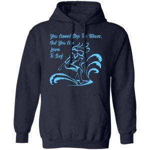 you cannot stop the waves but you can learn to sur t shirts long sleeve hoodies