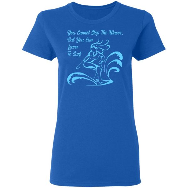 you cannot stop the waves but you can learn to sur t shirts long sleeve hoodies 4