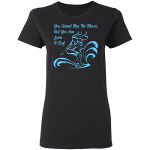 you cannot stop the waves but you can learn to sur t shirts long sleeve hoodies 5