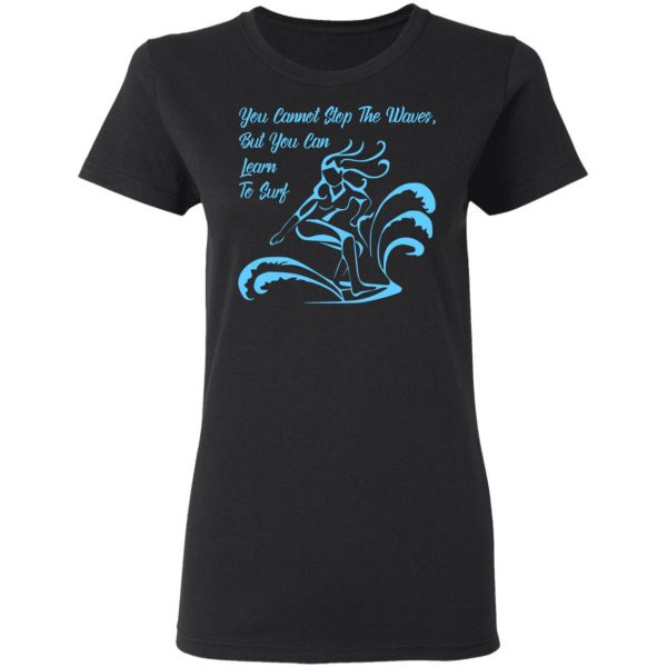 you cannot stop the waves but you can learn to sur t shirts long sleeve hoodies 5