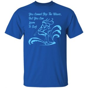 you cannot stop the waves but you can learn to sur t shirts long sleeve hoodies 7