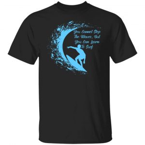 you cannot stop the waves but you can learn to sur v2 t shirts long sleeve hoodies 10