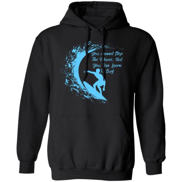 you cannot stop the waves but you can learn to sur v2 t shirts long sleeve hoodies 12