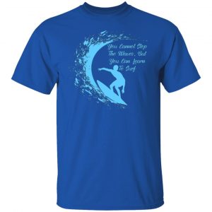 you cannot stop the waves but you can learn to sur v2 t shirts long sleeve hoodies 13