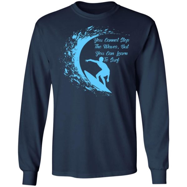 you cannot stop the waves but you can learn to sur v2 t shirts long sleeve hoodies 4