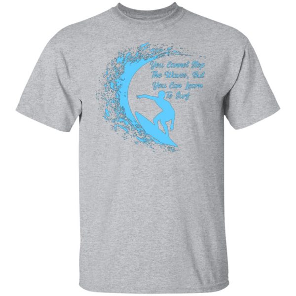 you cannot stop the waves but you can learn to sur v2 t shirts long sleeve hoodies 8