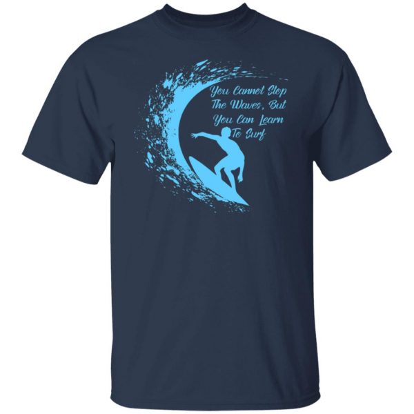 you cannot stop the waves but you can learn to sur v2 t shirts long sleeve hoodies 9