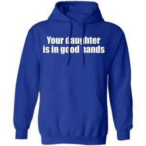 your daughter is in good hands t shirts long sleeve hoodies