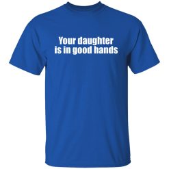 your daughter is in good hands t shirts long sleeve hoodies 6