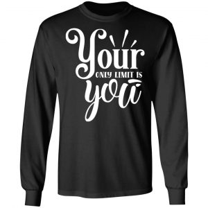 your only limit is you t shirts long sleeve hoodies 3