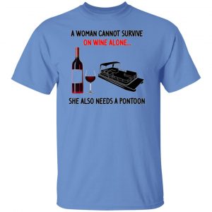 a woman cannot survive on wine alone she also needs a pontoon t shirts hoodies long sleeve 2