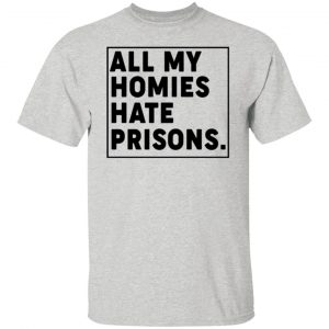 All My Homies Hate Prisons T Shirts, Hoodies, Long Sleeve 2