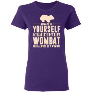 always be yourself except if you can be a wombat then always be a wombat t shirts long sleeve hoodies 10