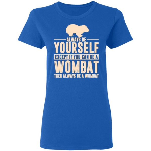 always be yourself except if you can be a wombat then always be a wombat t shirts long sleeve hoodies 13