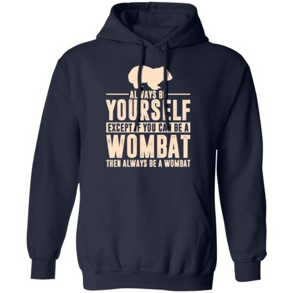 always be yourself except if you can be a wombat then always be a wombat t shirts long sleeve hoodies 2