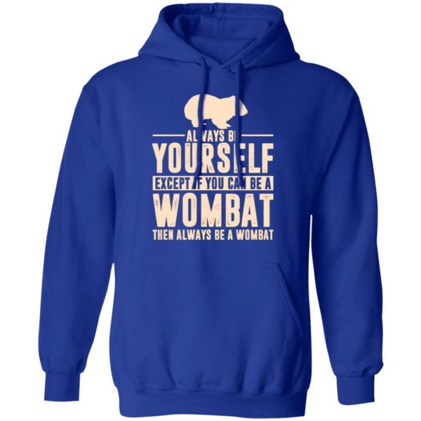 always be yourself except if you can be a wombat then always be a wombat t shirts long sleeve hoodies 5