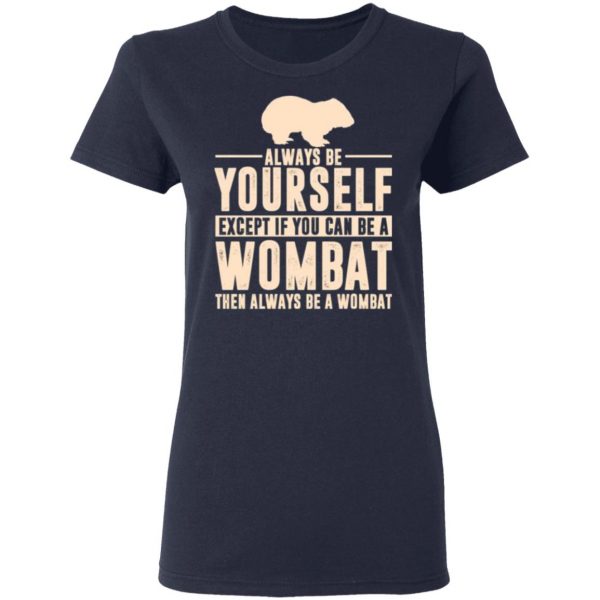 always be yourself except if you can be a wombat then always be a wombat t shirts long sleeve hoodies 8