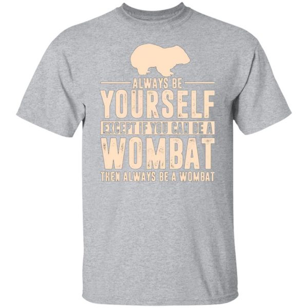 always be yourself except if you can be a wombat then always be a wombat t shirts long sleeve hoodies 9