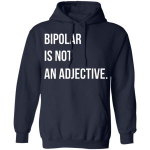 bipolar is not an adjective t shirts long sleeve hoodies 13