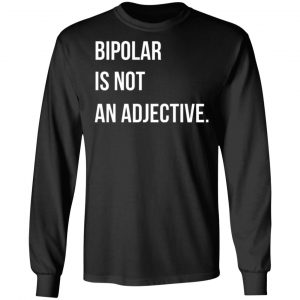 bipolar is not an adjective t shirts long sleeve hoodies 7