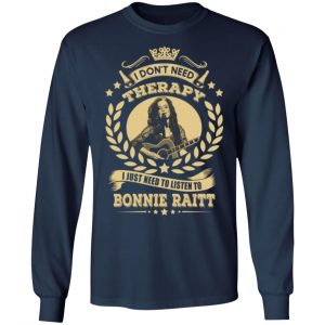 bonnie raitt i dont need therapy i just need to listen to bonnie raitt t shirts long sleeve hoodies 6